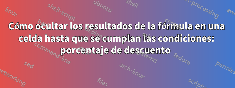 Cómo ocultar los resultados de la fórmula en una celda hasta que se cumplan las condiciones: porcentaje de descuento 
