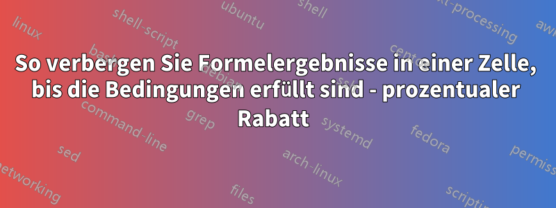 So verbergen Sie Formelergebnisse in einer Zelle, bis die Bedingungen erfüllt sind - prozentualer Rabatt 