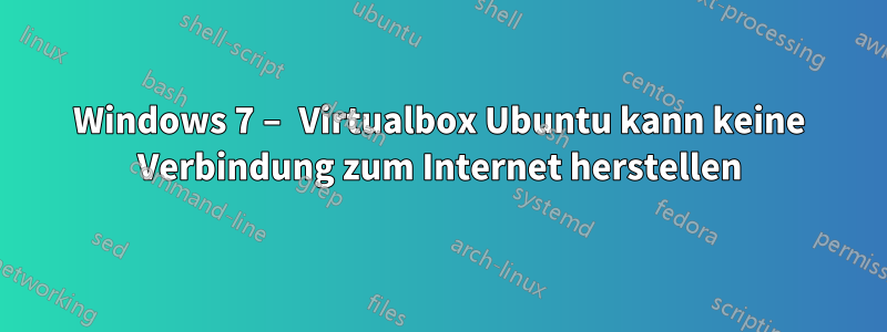 Windows 7 – Virtualbox Ubuntu kann keine Verbindung zum Internet herstellen