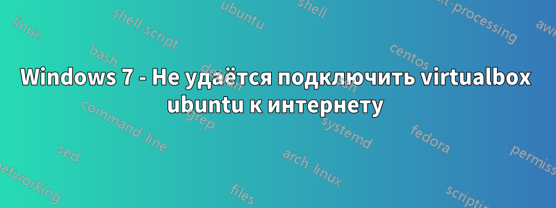 Windows 7 - Не удаётся подключить virtualbox ubuntu к интернету