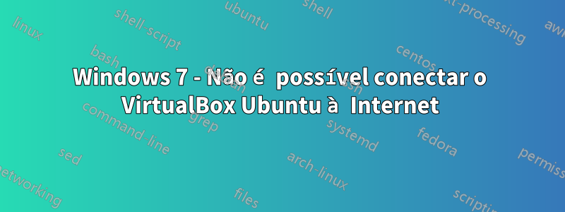 Windows 7 - Não é possível conectar o VirtualBox Ubuntu à Internet