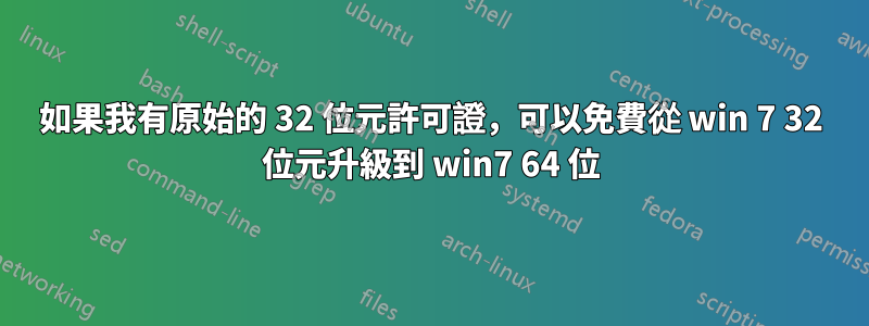如果我有原始的 32 位元許可證，可以免費從 win 7 32 位元升級到 win7 64 位