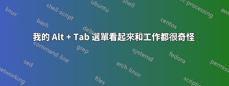 我的 Alt + Tab 選單看起來和工作都很奇怪
