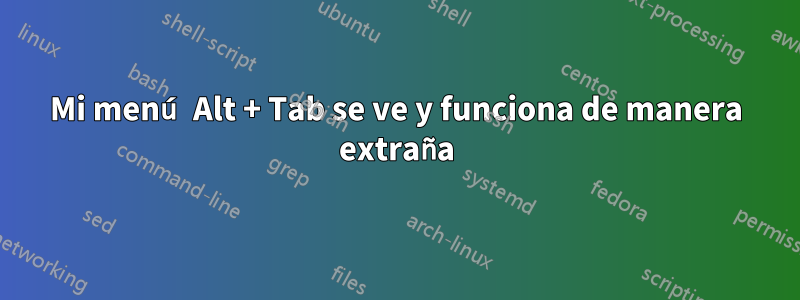 Mi menú Alt + Tab se ve y funciona de manera extraña