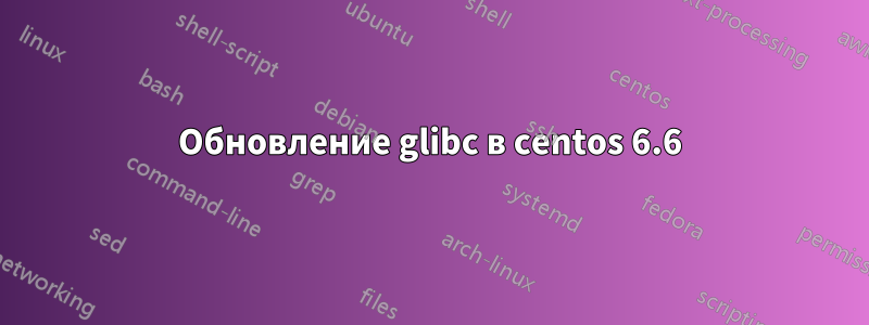 Обновление glibc в centos 6.6