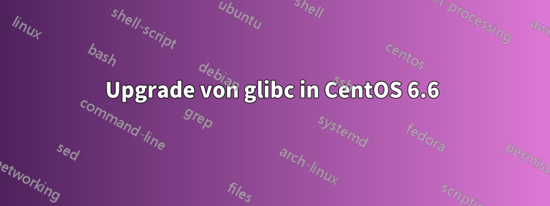 Upgrade von glibc in CentOS 6.6