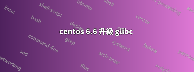 centos 6.6 升級 glibc