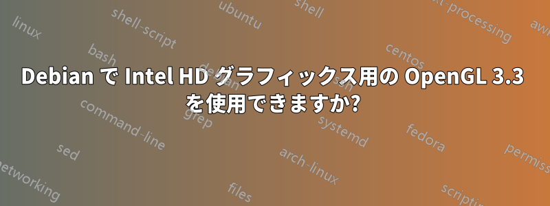 Debian で Intel HD グラフィックス用の OpenGL 3.3 を使用できますか?