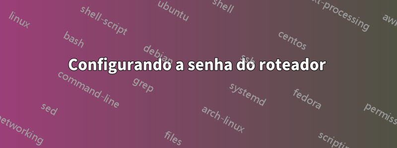 Configurando a senha do roteador