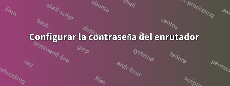 Configurar la contraseña del enrutador