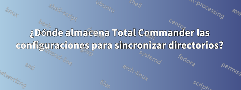 ¿Dónde almacena Total Commander las configuraciones para sincronizar directorios?