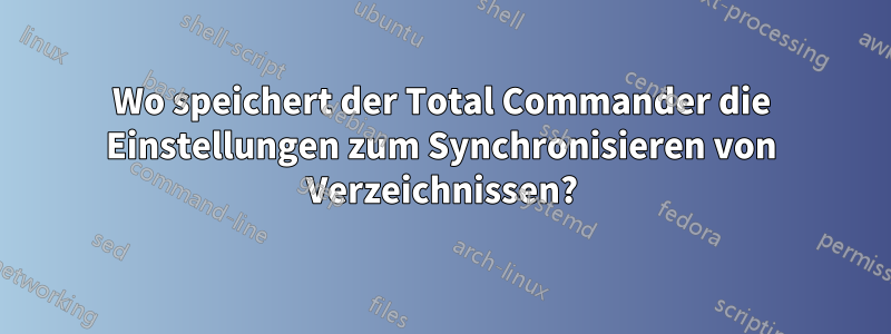 Wo speichert der Total Commander die Einstellungen zum Synchronisieren von Verzeichnissen?