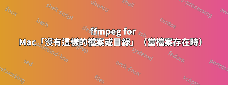 ffmpeg for Mac「沒有這樣的檔案或目錄」（當檔案存在時）