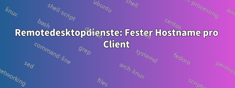 Remotedesktopdienste: Fester Hostname pro Client