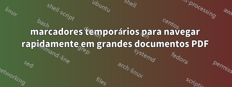 marcadores temporários para navegar rapidamente em grandes documentos PDF