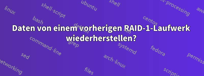 Daten von einem vorherigen RAID-1-Laufwerk wiederherstellen?