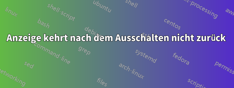 Anzeige kehrt nach dem Ausschalten nicht zurück