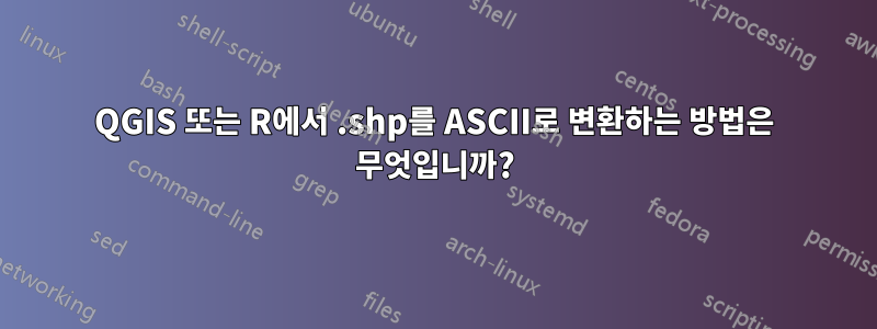 QGIS 또는 R에서 .shp를 ASCII로 변환하는 방법은 무엇입니까?