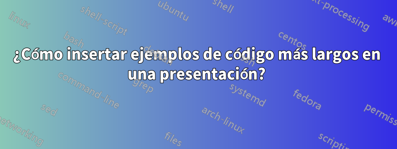 ¿Cómo insertar ejemplos de código más largos en una presentación?