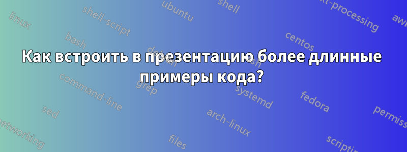 Как встроить в презентацию более длинные примеры кода?