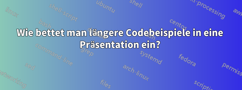 Wie bettet man längere Codebeispiele in eine Präsentation ein?