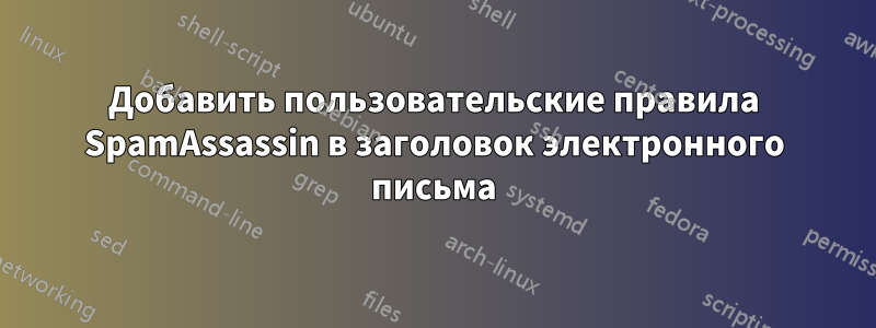 Добавить пользовательские правила SpamAssassin в заголовок электронного письма