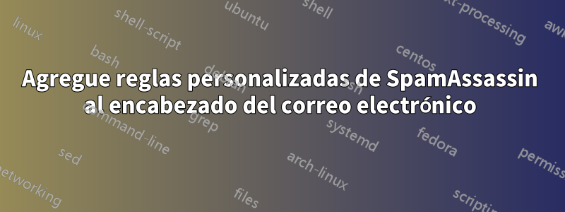 Agregue reglas personalizadas de SpamAssassin al encabezado del correo electrónico