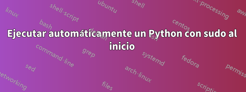 Ejecutar automáticamente un Python con sudo al inicio