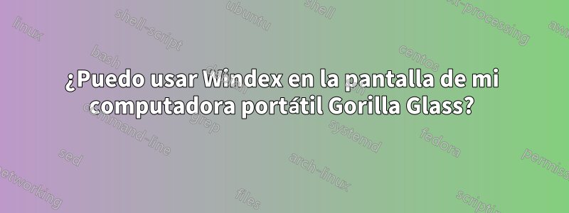 ¿Puedo usar Windex en la pantalla de mi computadora portátil Gorilla Glass?