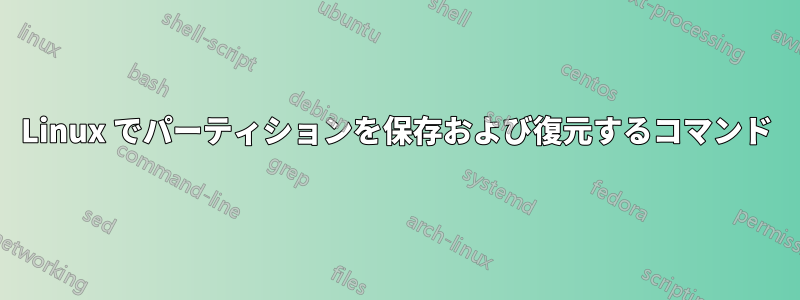 Linux でパーティションを保存および復元するコマンド