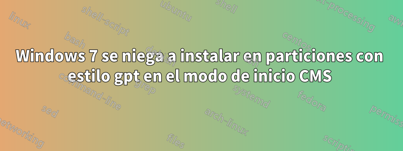 Windows 7 se niega a instalar en particiones con estilo gpt en el modo de inicio CMS