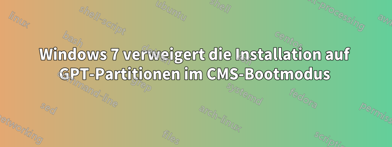 Windows 7 verweigert die Installation auf GPT-Partitionen im CMS-Bootmodus