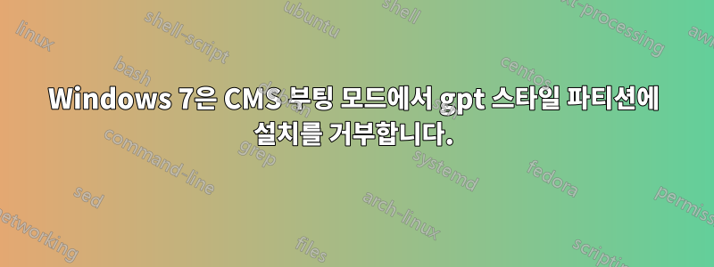 Windows 7은 CMS 부팅 모드에서 gpt 스타일 파티션에 설치를 거부합니다.
