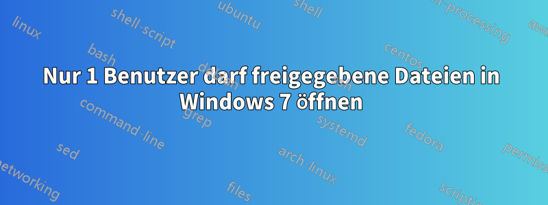 Nur 1 Benutzer darf freigegebene Dateien in Windows 7 öffnen