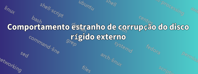 Comportamento estranho de corrupção do disco rígido externo