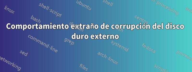 Comportamiento extraño de corrupción del disco duro externo