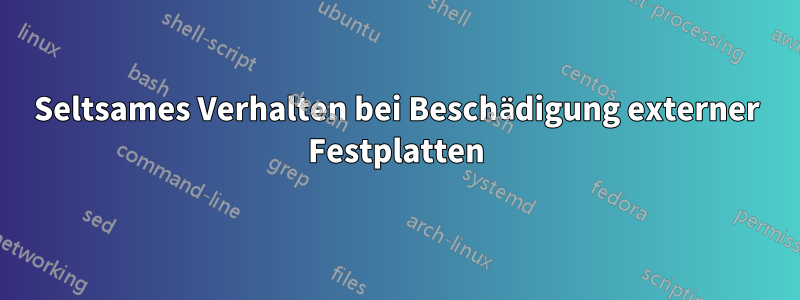 Seltsames Verhalten bei Beschädigung externer Festplatten