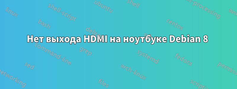 Нет выхода HDMI на ноутбуке Debian 8