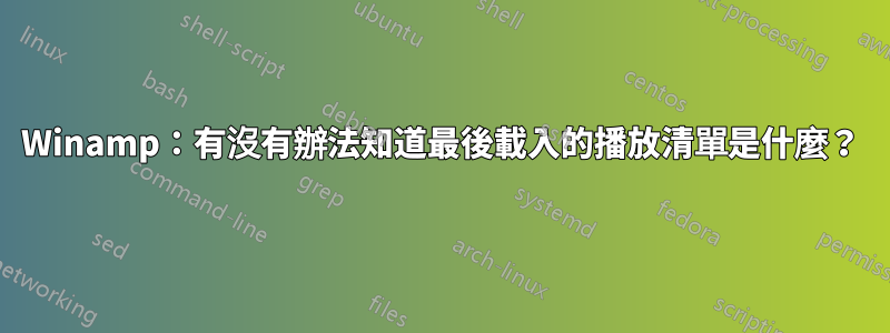 Winamp：有沒有辦法知道最後載入的播放清單是什麼？