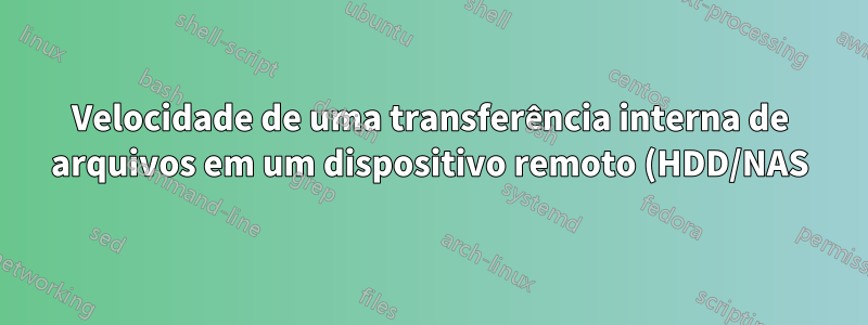 Velocidade de uma transferência interna de arquivos em um dispositivo remoto (HDD/NAS)