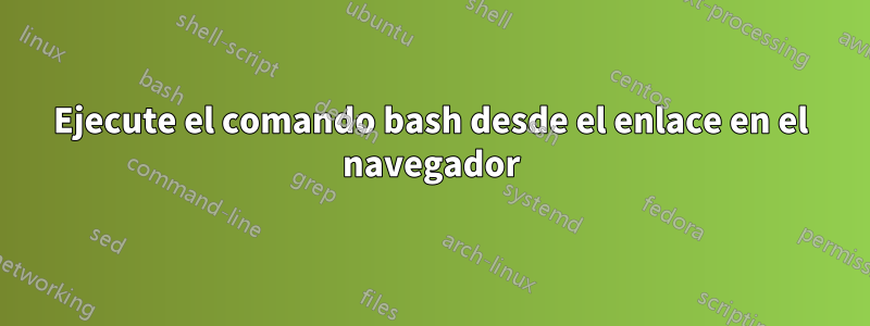 Ejecute el comando bash desde el enlace en el navegador