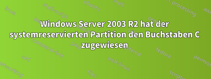 Windows Server 2003 R2 hat der systemreservierten Partition den Buchstaben C zugewiesen