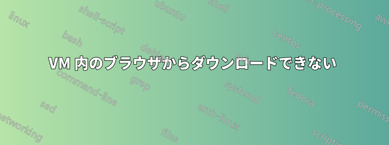 VM 内のブラウザからダウンロードできない