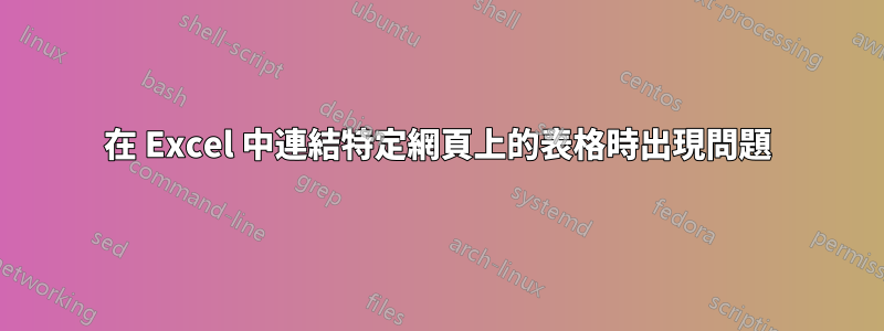 在 Excel 中連結特定網頁上的表格時出現問題