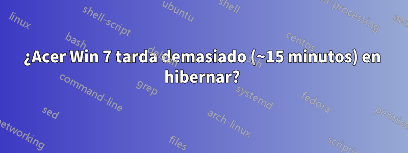 ¿Acer Win 7 tarda demasiado (~15 minutos) en hibernar?