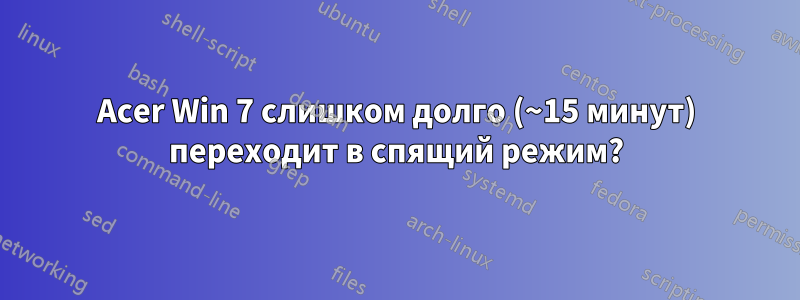 Acer Win 7 слишком долго (~15 минут) переходит в спящий режим?