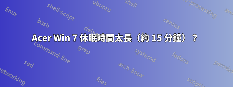 Acer Win 7 休眠時間太長（約 15 分鐘）？