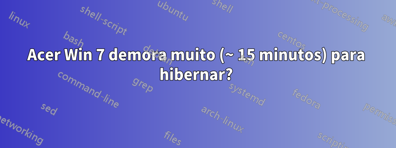 Acer Win 7 demora muito (~ 15 minutos) para hibernar?