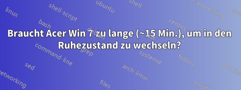 Braucht Acer Win 7 zu lange (~15 Min.), um in den Ruhezustand zu wechseln?