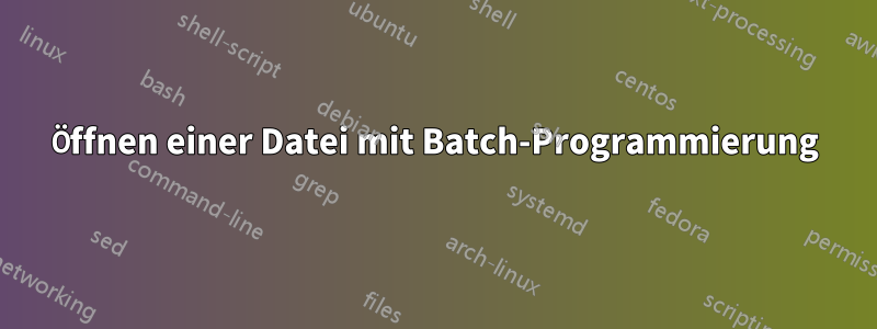 Öffnen einer Datei mit Batch-Programmierung